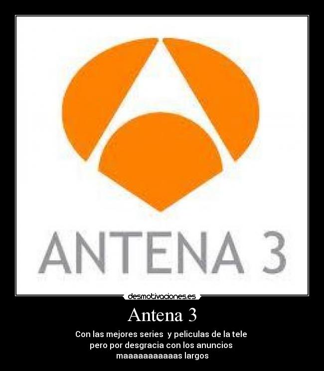 Antena 3 - Con las mejores series  y peliculas de la tele 
pero por desgracia con los anuncios 
maaaaaaaaaaas largos
