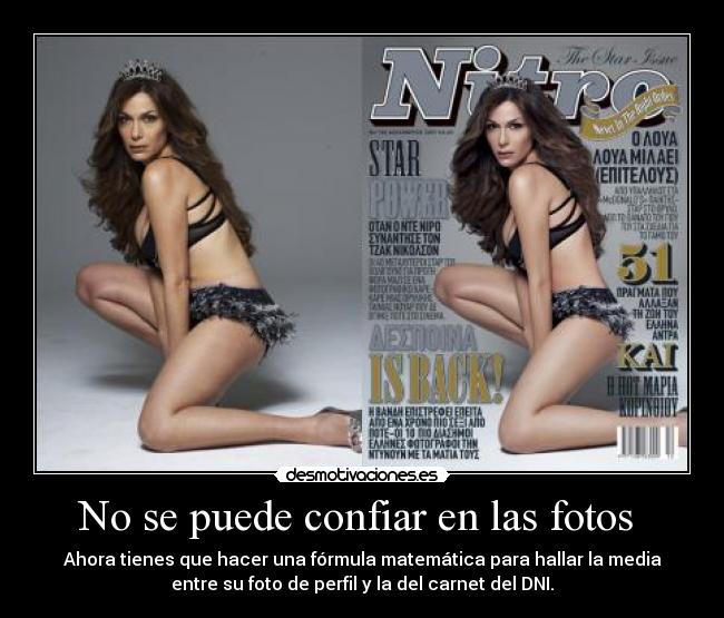 No se puede confiar en las fotos - Ahora tienes que hacer una fórmula matemática para hallar la media
entre su foto de perfil y la del carnet del DNI.