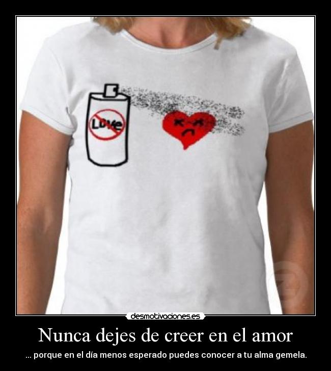 Nunca dejes de creer en el amor - ... porque en el día menos esperado puedes conocer a tu alma gemela.
