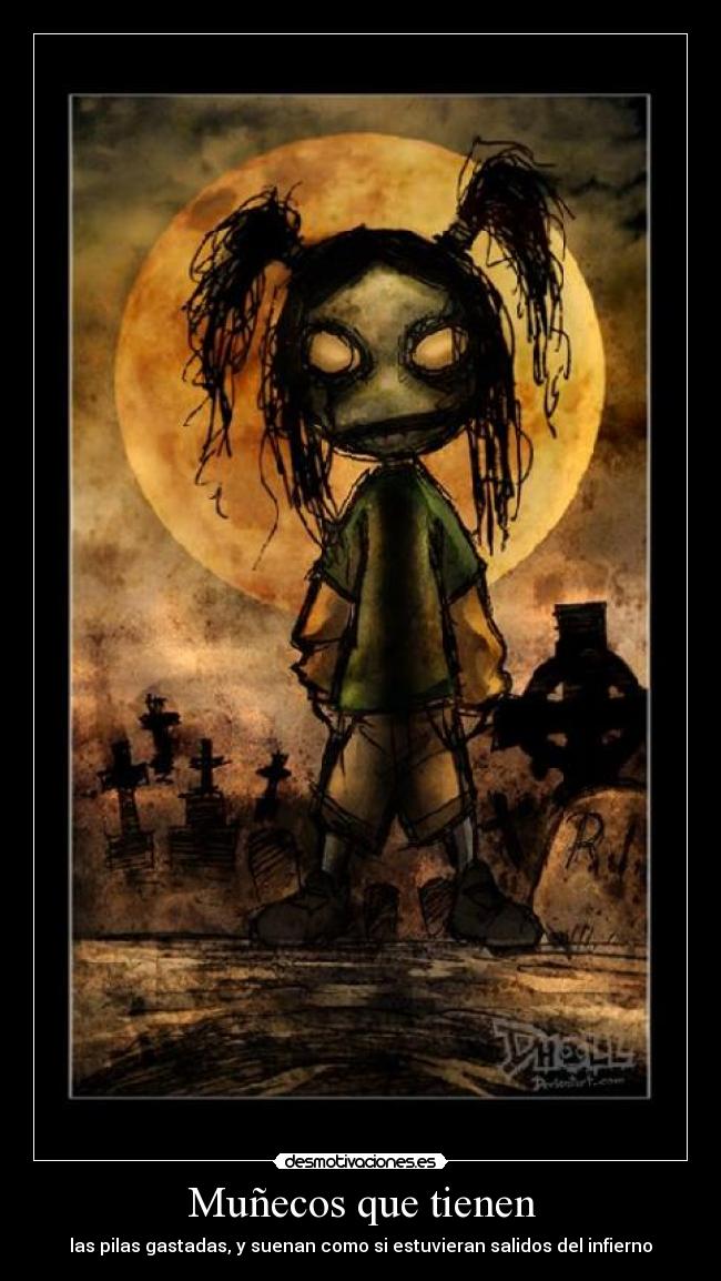 Muñecos que tienen - las pilas gastadas, y suenan como si estuvieran salidos del infierno