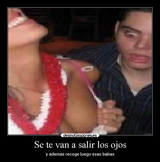 Se te van a salir los ojos - 