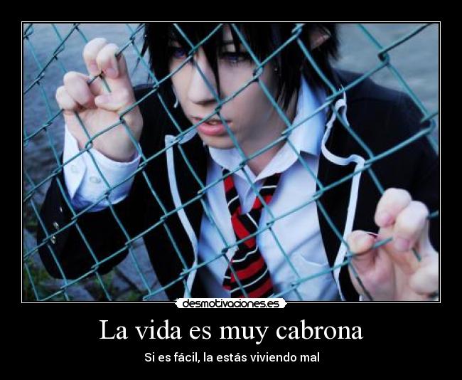 La vida es muy cabrona -