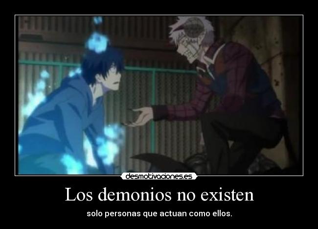 Los demonios no existen - solo personas que actuan como ellos.
