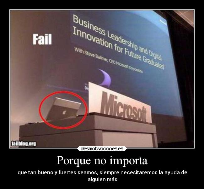 Porque no importa - que tan bueno y fuertes seamos, siempre necesitaremos la ayuda de alguien más