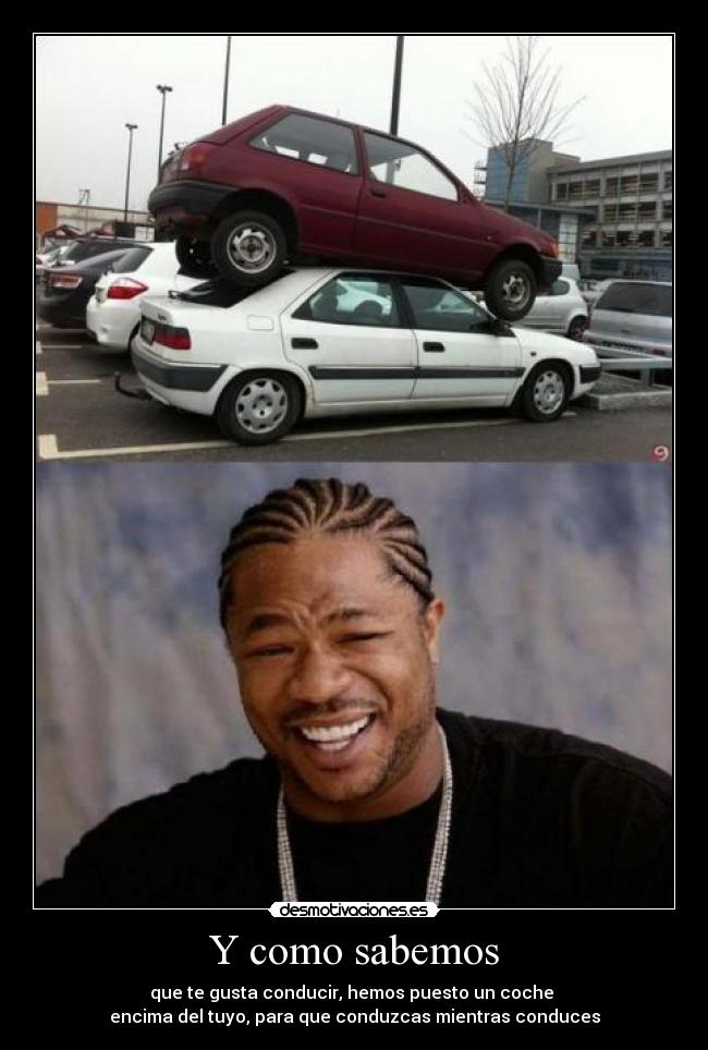 Y como sabemos - que te gusta conducir, hemos puesto un coche
encima del tuyo, para que conduzcas mientras conduces