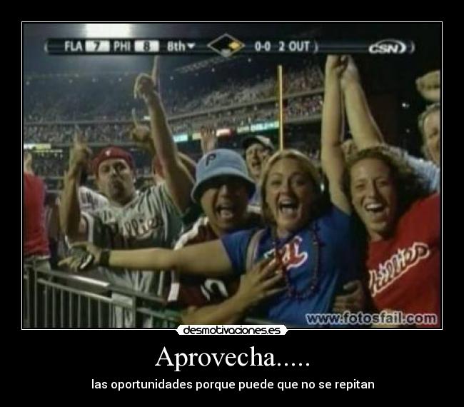 Aprovecha..... - las oportunidades porque puede que no se repitan