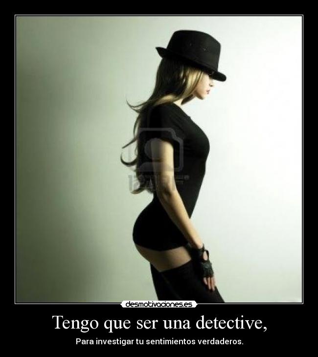 Tengo que ser una detective, -