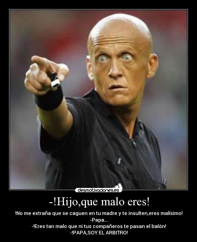 -!Hijo,que malo eres! - 