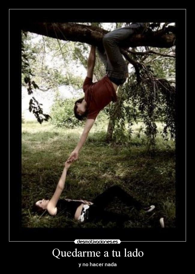 Quedarme a tu lado - y no hacer nada