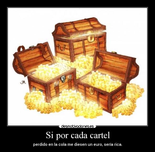 Si por cada cartel - perdido en la cola me diesen un euro, sería rica.