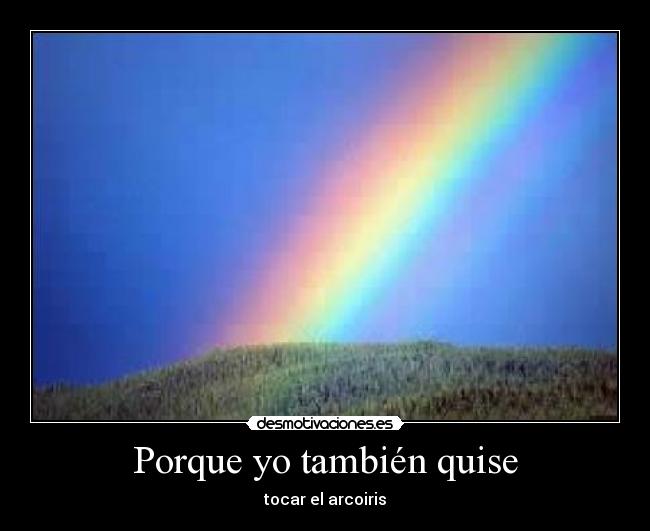 Porque yo también quise - tocar el arcoiris