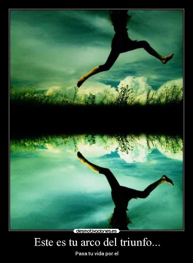 Este es tu arco del triunfo... -