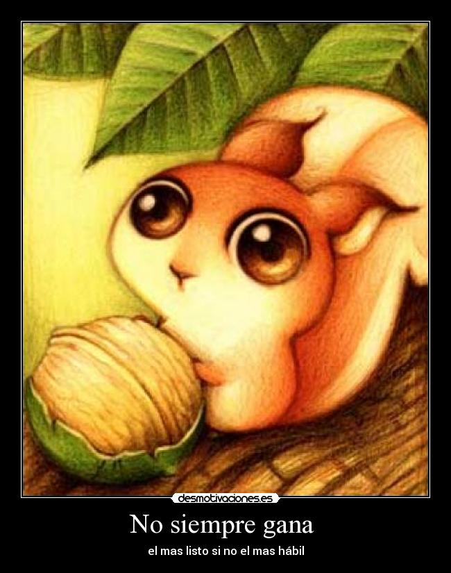 No siempre gana - el mas listo si no el mas hábil