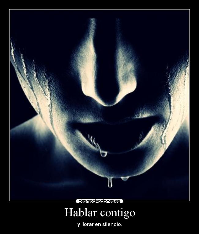 Hablar contigo - y llorar en silencio.