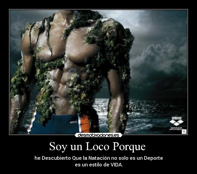 Soy un Loco Porque  - he Descubierto Que la Natación no solo es un Deporte
es un estilo de VIDA.