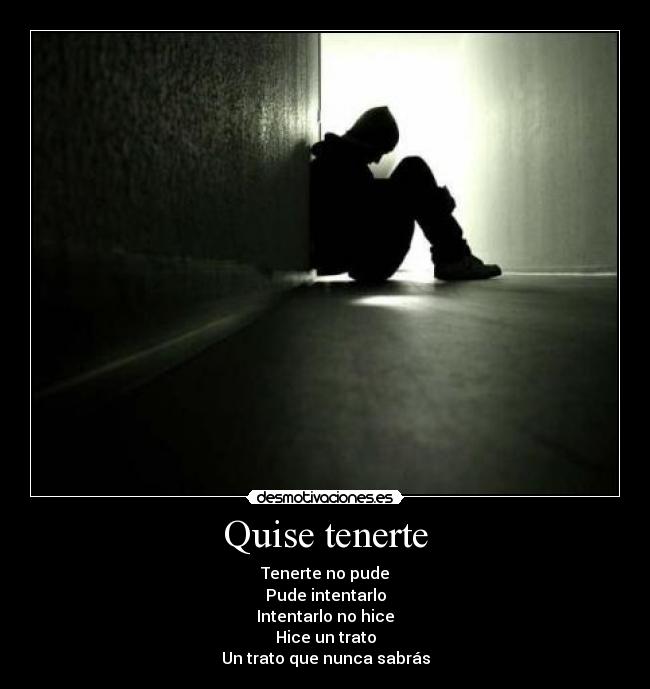 Quise tenerte - Tenerte no pude
Pude intentarlo
Intentarlo no hice
Hice un trato
Un trato que nunca sabrás