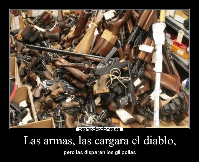 Las armas, las cargara el diablo, - 