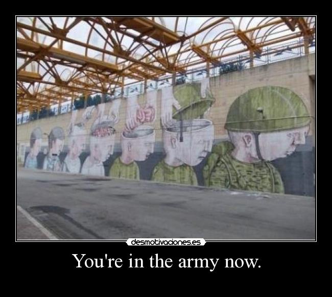 Youre in the army now. - 