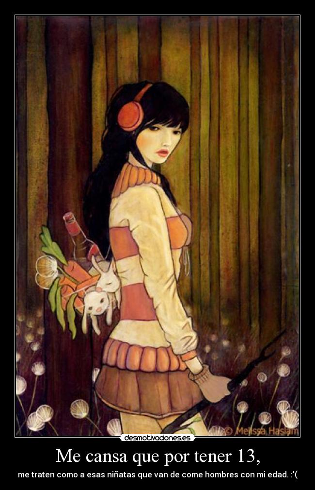 Me cansa que por tener 13, - 