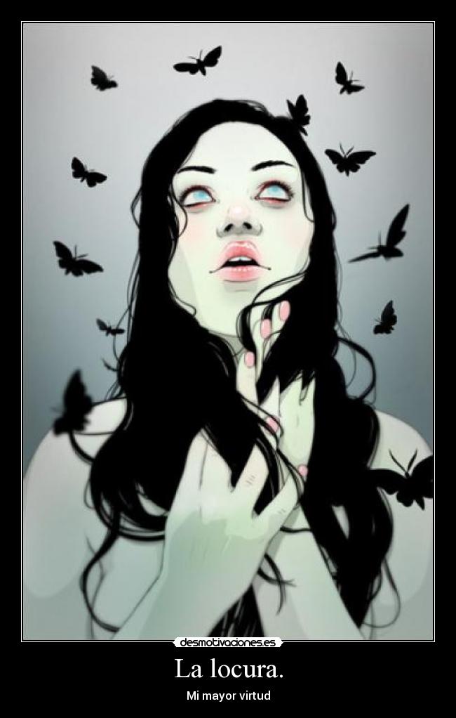 La locura. -
