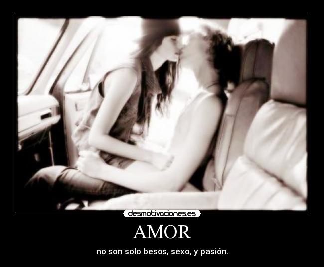 AMOR - no son solo besos, sexo, y pasión.