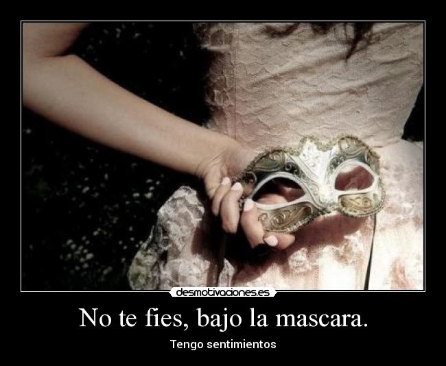 No te fies, bajo la mascara. - 