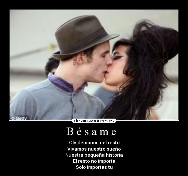 B é s a m e - Olvidémonos del resto
Vivamos nuestro sueño
Nuestra pequeña historia
El resto no importa
Solo importas tu