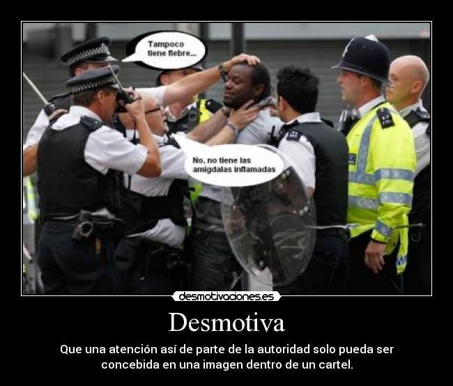 Desmotiva - Que una atención así de parte de la autoridad solo pueda ser
concebida en una imagen dentro de un cartel.