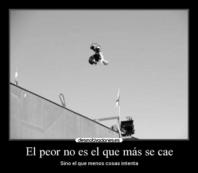 El peor no es el que más se cae - Sino el que menos cosas intenta