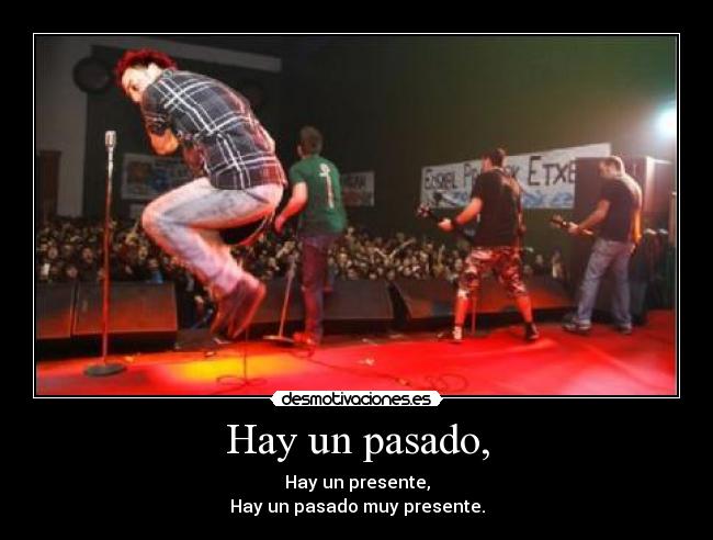 Hay un pasado, - Hay un presente,
Hay un pasado muy presente.
