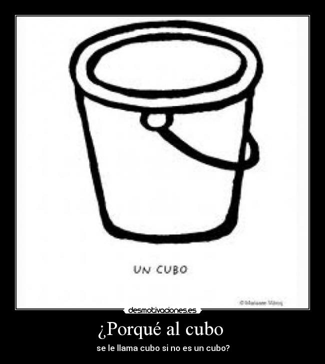 ¿Porqué al cubo - se le llama cubo si no es un cubo?