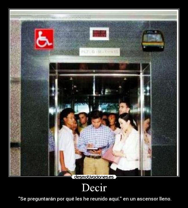 Decir -  Se preguntarán por qué les he reunido aquí. en un ascensor lleno.