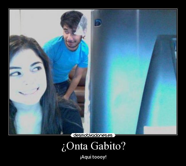 ¿Onta Gabito? - ¡Aqui toooy!