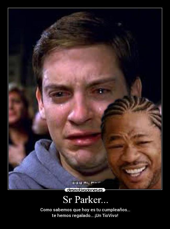 Sr Parker... - Como sabemos que hoy es tu cumpleaños...
te hemos regalado... ¡Un TioVivo!
