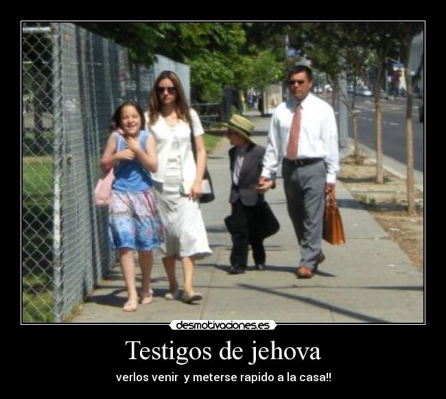 Testigos de jehova - verlos venir  y meterse rapido a la casa!!