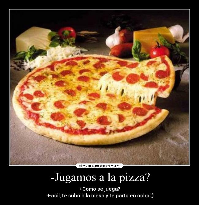 -Jugamos a la pizza? -