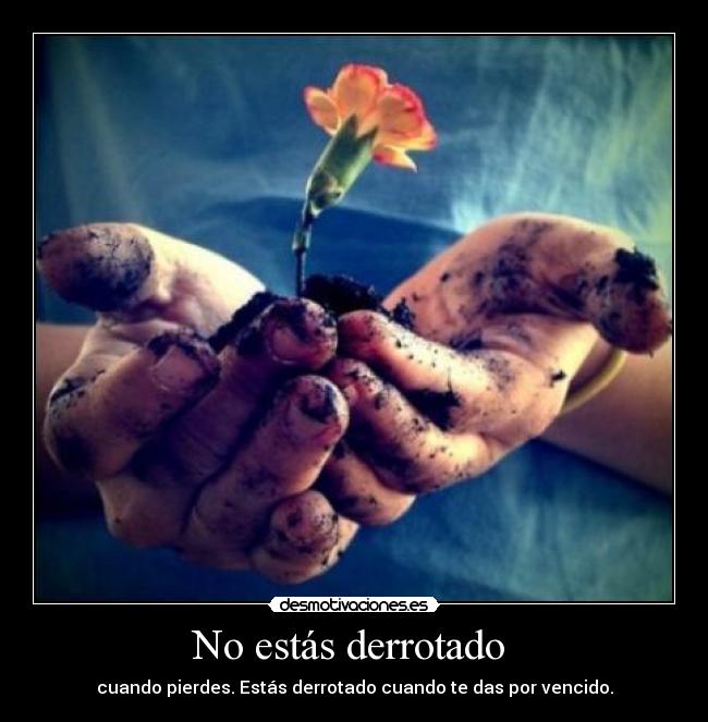 No estás derrotado  - cuando pierdes. Estás derrotado cuando te das por vencido.