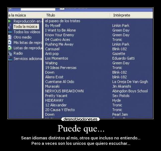Puede que... - Sean idiomas distintos al mío, otros que incluso no entiendo...
Pero a veces son los unicos que quiero escuchar...