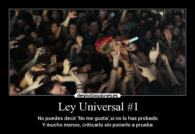 Ley Universal #1 - No puedes decir No me gusta,si no lo has probado
Y mucho menos, criticarlo sin ponerlo a prueba