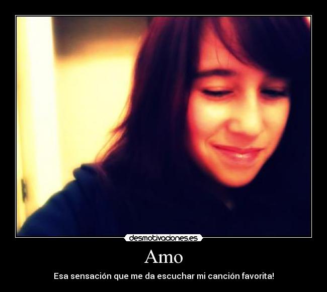 Amo - Esa sensación que me da escuchar mi canción favorita!