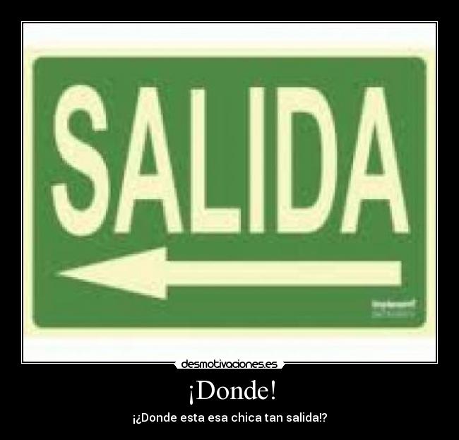¡Donde! - ¡¿Donde esta esa chica tan salida!?