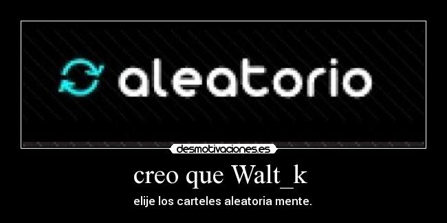 creo que Walt_k  - 