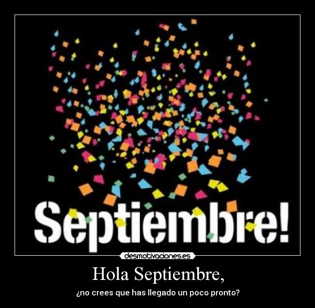 Hola Septiembre, - ¿no crees que has llegado un poco pronto?