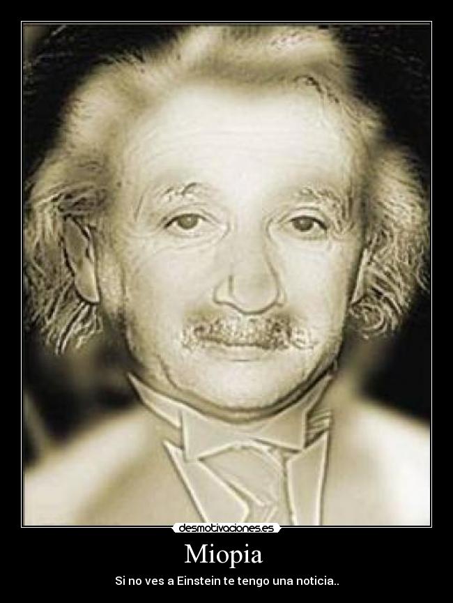 Miopia - Si no ves a Einstein te tengo una noticia..