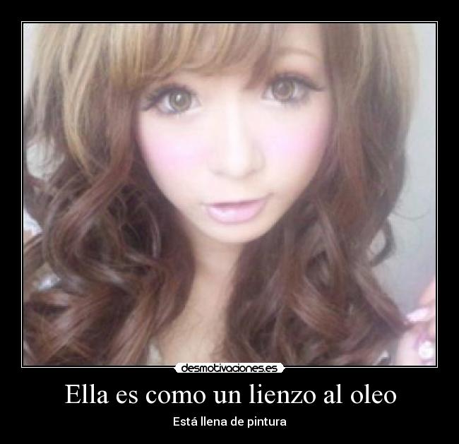 Ella es como un lienzo al oleo - Está llena de pintura