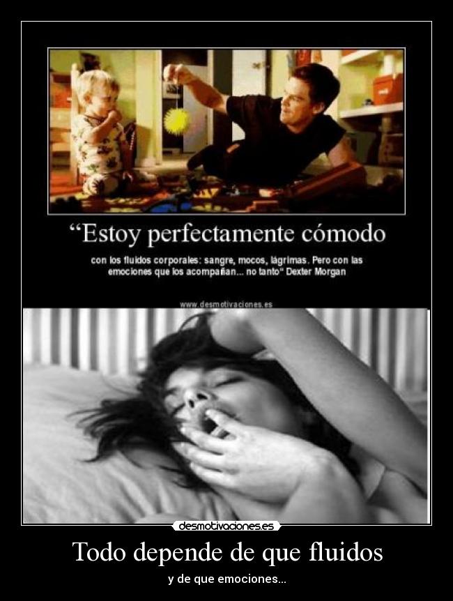 Todo depende de que fluidos - y de que emociones...