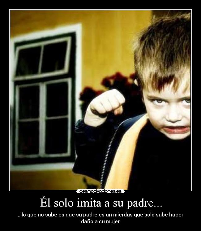 Él solo imita a su padre... -