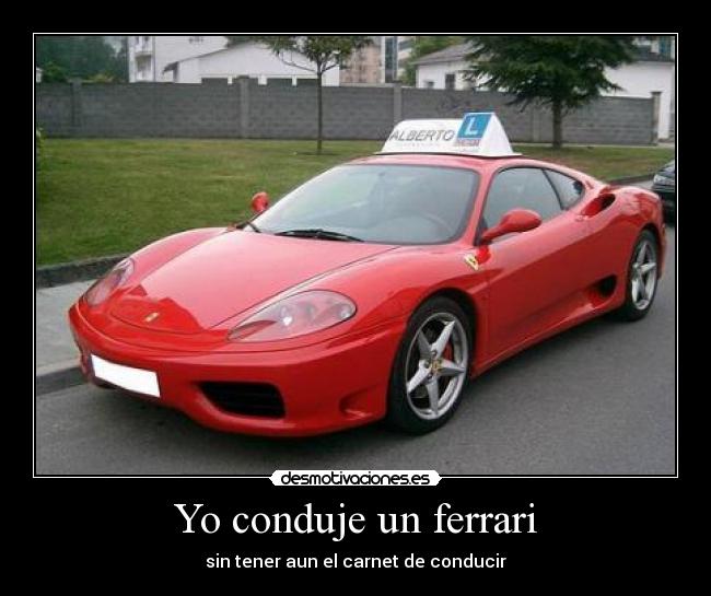 Yo conduje un ferrari - sin tener aun el carnet de conducir