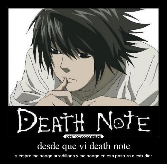 desde que vi death note - siempre me pongo arrodillado y me pongo en esa postura a estudiar