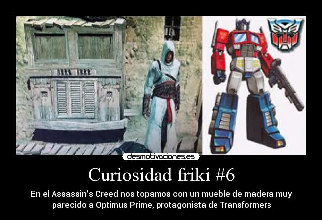 Curiosidad friki #6 - En el Assassin’s Creed nos topamos con un mueble de madera muy
parecido a Optimus Prime, protagonista de Transformers